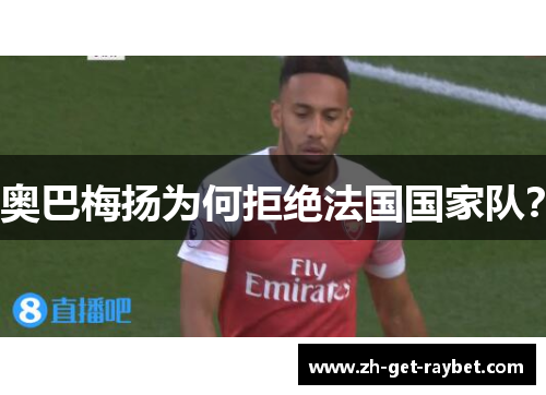 奥巴梅扬为何拒绝法国国家队？