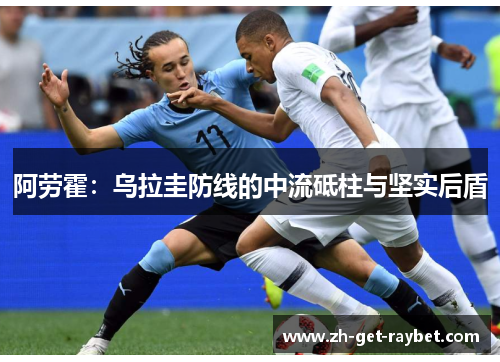 阿劳霍：乌拉圭防线的中流砥柱与坚实后盾